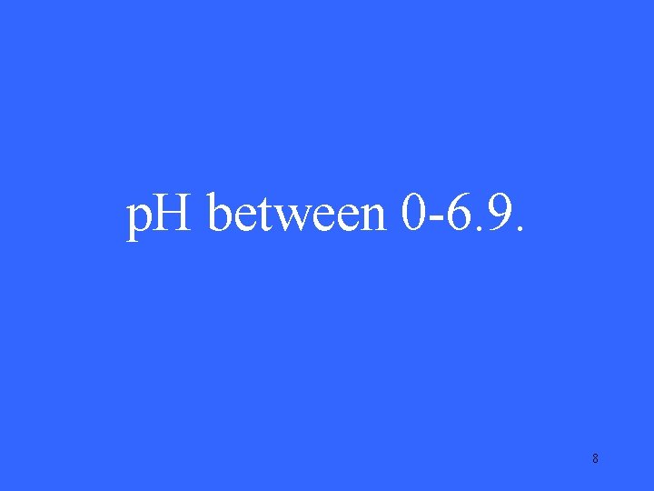 p. H between 0 -6. 9. 8 p. H between 0 -6. 9. 8