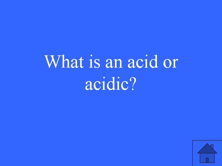 What is an acid or acidic? 9 What is an acid or acidic? 9