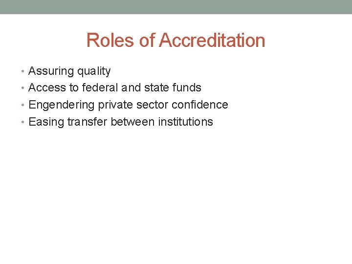 Roles of Accreditation • Assuring quality • Access to federal and state funds •