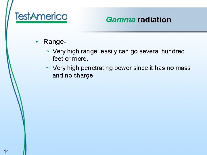 Gamma radiation • Range~ Very high range, easily can go several hundred feet or