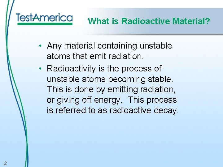 What is Radioactive Material? • Any material containing unstable atoms that emit radiation. •