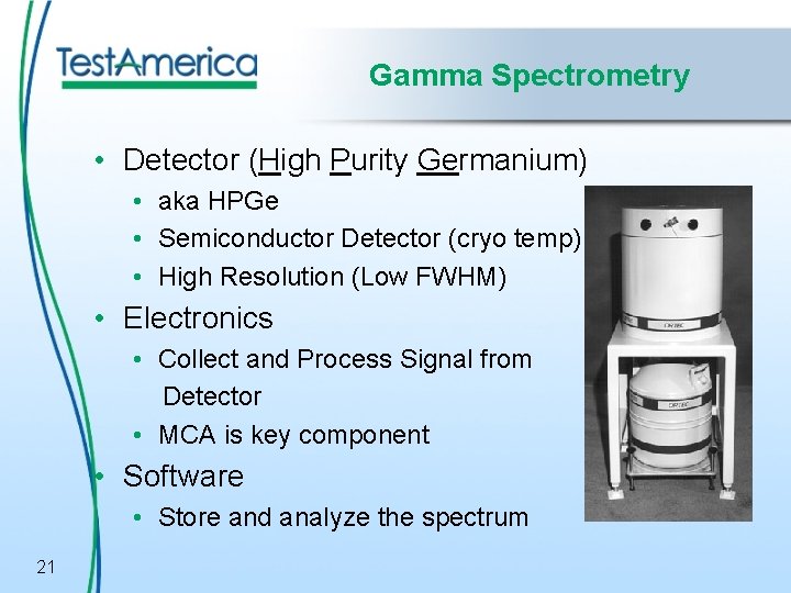 Gamma Spectrometry • Detector (High Purity Germanium) • aka HPGe • Semiconductor Detector (cryo