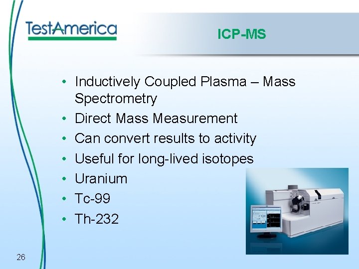ICP-MS • Inductively Coupled Plasma – Mass Spectrometry • Direct Mass Measurement • Can