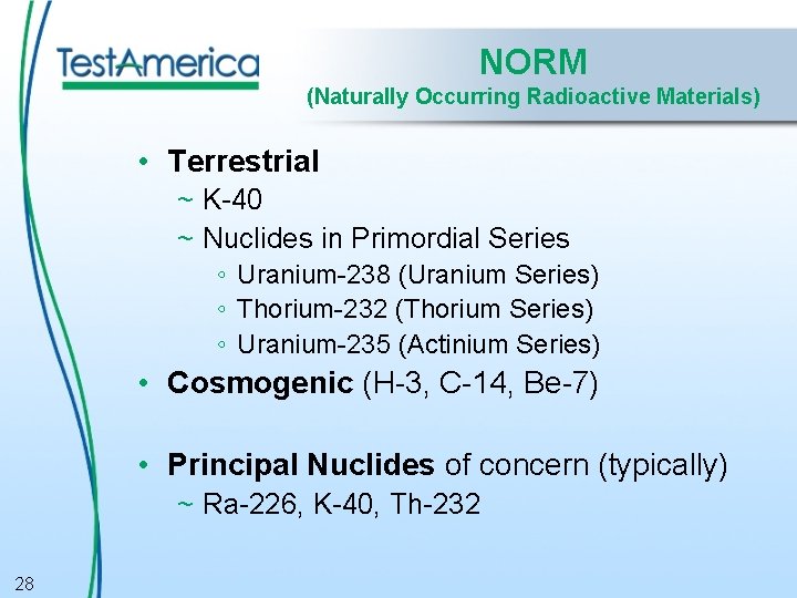 NORM (Naturally Occurring Radioactive Materials) • Terrestrial ~ K-40 ~ Nuclides in Primordial Series