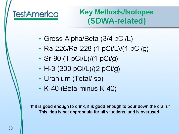 Key Methods/Isotopes (SDWA-related) • • • Gross Alpha/Beta (3/4 p. Ci/L) Ra-226/Ra-228 (1 p.