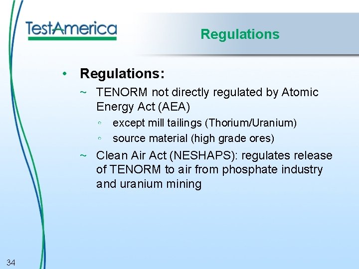 Regulations • Regulations: ~ TENORM not directly regulated by Atomic Energy Act (AEA) ◦