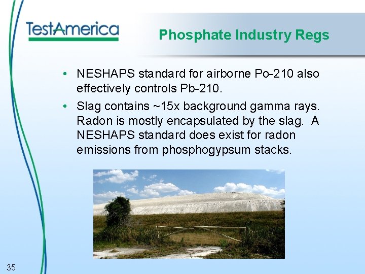 Phosphate Industry Regs • NESHAPS standard for airborne Po-210 also effectively controls Pb-210. •