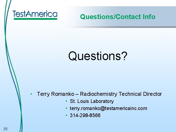 Questions/Contact Info Questions? • Terry Romanko – Radiochemistry Technical Director • St. Louis Laboratory