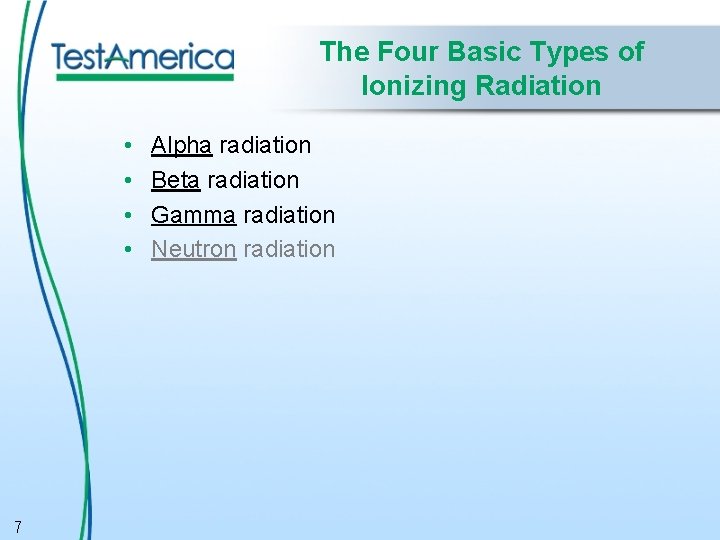 The Four Basic Types of Ionizing Radiation • • 7 Alpha radiation Beta radiation
