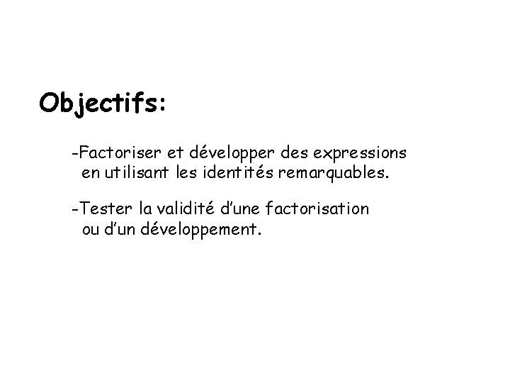 Objectifs: -Factoriser et développer des expressions en utilisant les identités remarquables. -Tester la validité