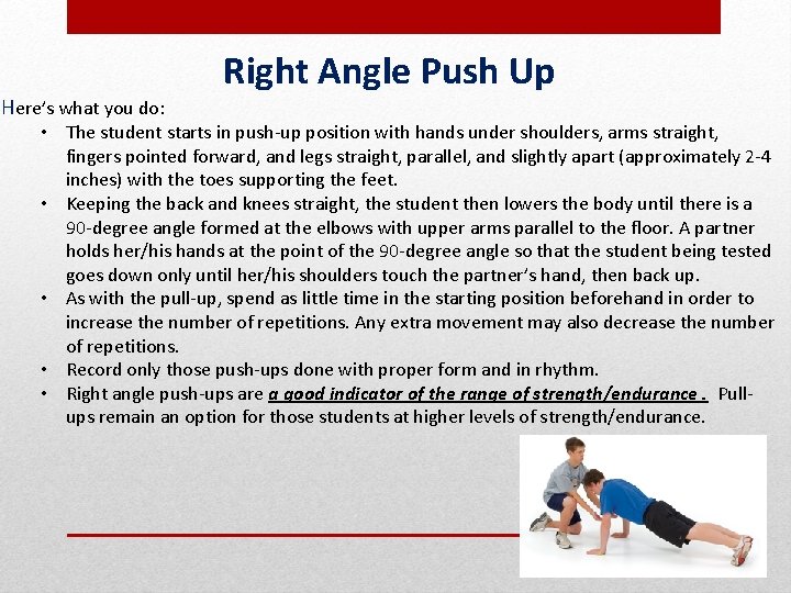 Here’s what you do: Right Angle Push Up • The student starts in push-up