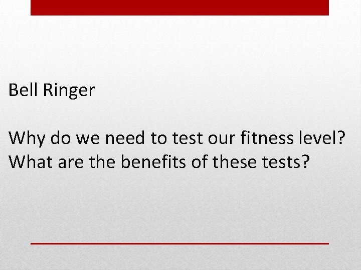 Bell Ringer Why do we need to test our fitness level? What are the