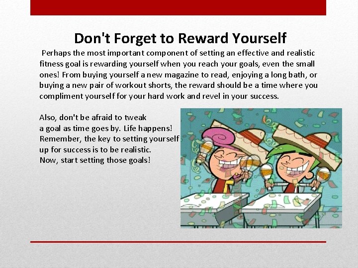Don't Forget to Reward Yourself Perhaps the most important component of setting an effective