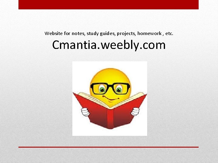 Website for notes, study guides, projects, homework , etc. Cmantia. weebly. com 