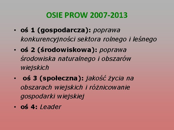 OSIE PROW 2007 -2013 • oś 1 (gospodarcza): poprawa konkurencyjności sektora rolnego i leśnego