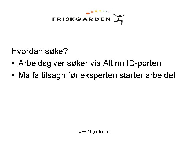 Hvordan søke? • Arbeidsgiver søker via Altinn ID-porten • Må få tilsagn før eksperten