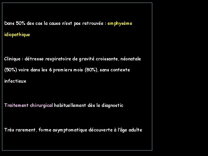 Dans 50% des cas la cause n’est pas retrouvée : emphysème idiopathique Clinique :