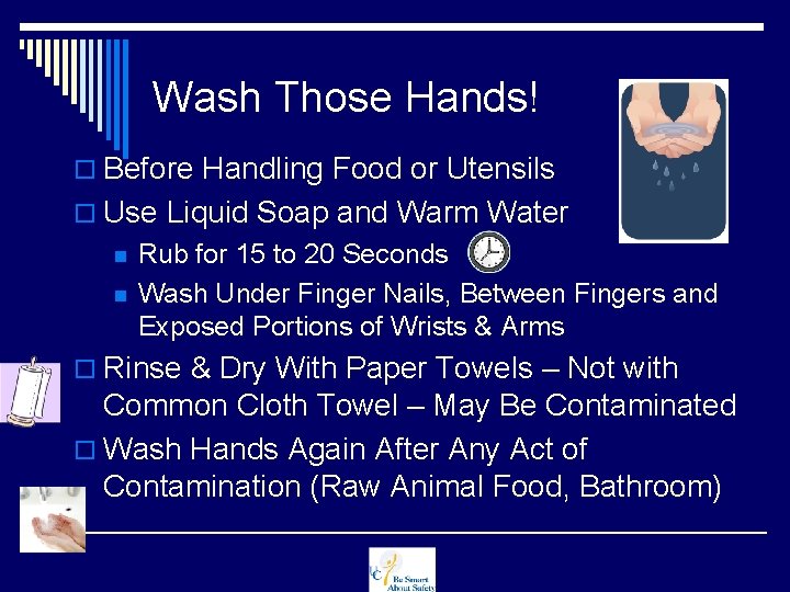 Wash Those Hands! o Before Handling Food or Utensils o Use Liquid Soap and