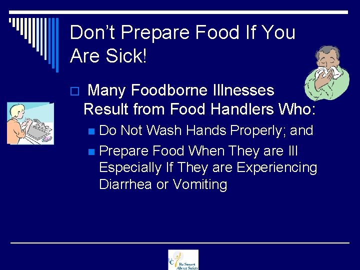 Don’t Prepare Food If You Are Sick! o Many Foodborne Illnesses Result from Food