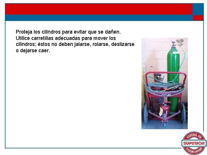 Proteja los cilindros para evitar que se dañen. Utilice carretillas adecuadas para mover los