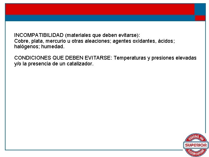 INCOMPATIBILIDAD (materiales que deben evitarse): Cobre, plata, mercurio u otras aleaciones; agentes oxidantes, ácidos;