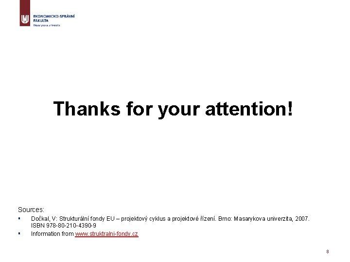 Thanks for your attention! Sources: § § Dočkal, V: Strukturální fondy EU – projektový