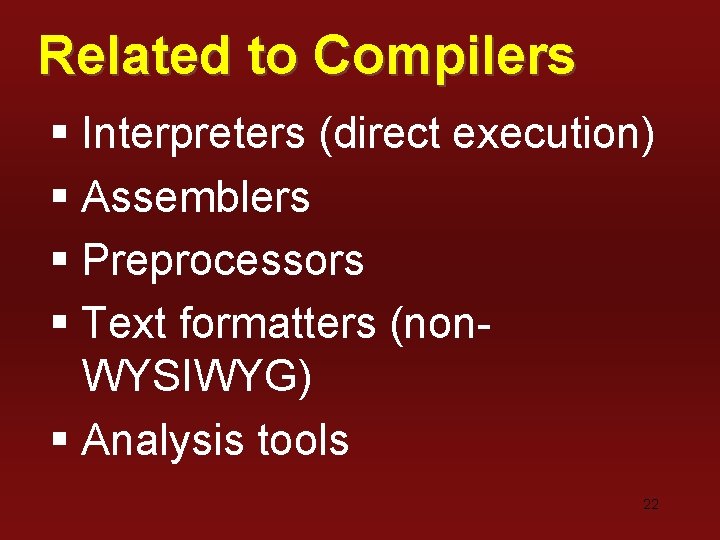 Related to Compilers § Interpreters (direct execution) § Assemblers § Preprocessors § Text formatters Related to Compilers § Interpreters (direct execution) § Assemblers § Preprocessors § Text formatters