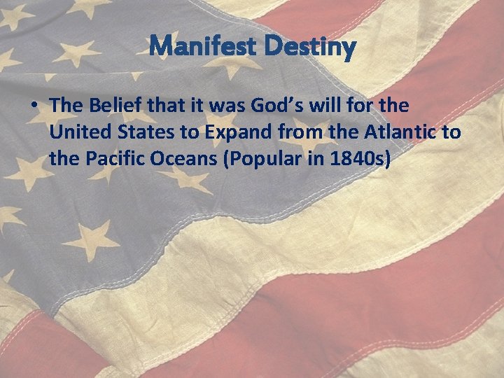 Manifest Destiny • The Belief that it was God’s will for the United States