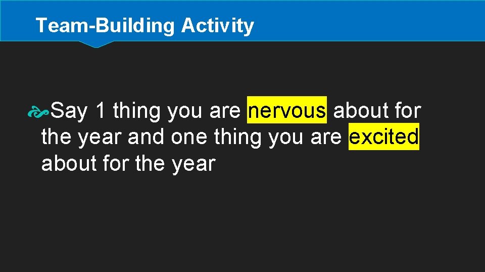 Team-Building Activity Say 1 thing you are nervous about for the year and one
