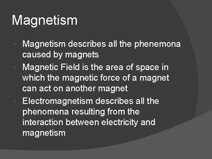 Magnetism describes all the phenemona caused by magnets Magnetic Field is the area of
