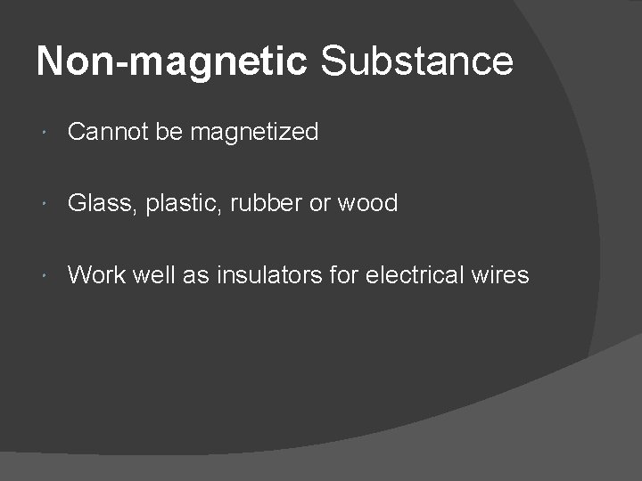 Non-magnetic Substance Cannot be magnetized Glass, plastic, rubber or wood Work well as insulators