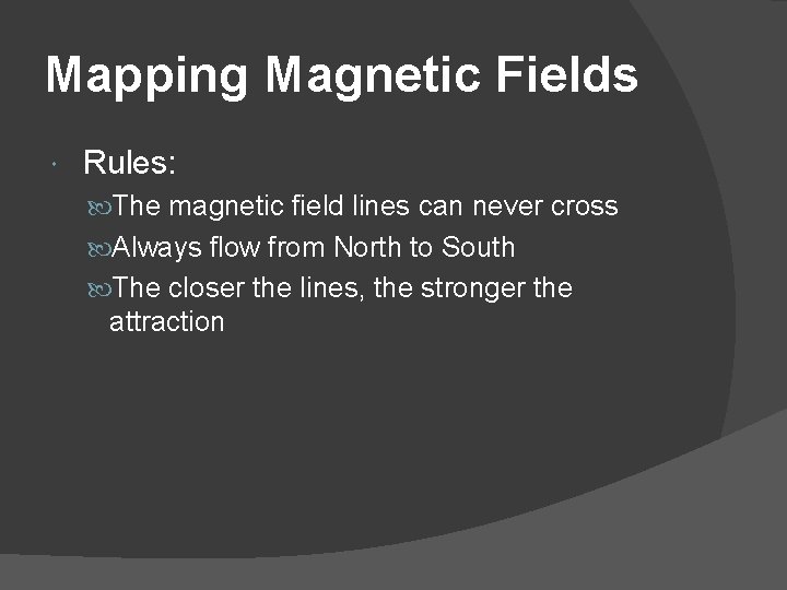 Mapping Magnetic Fields Rules: The magnetic field lines can never cross Always flow from