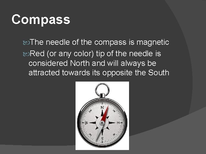 Compass The needle of the compass is magnetic Red (or any color) tip of