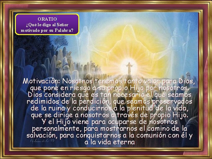 ORATIO ¿Qué le digo al Señor motivado por su Palabra? Motivación: Nosotros tenemos tanto