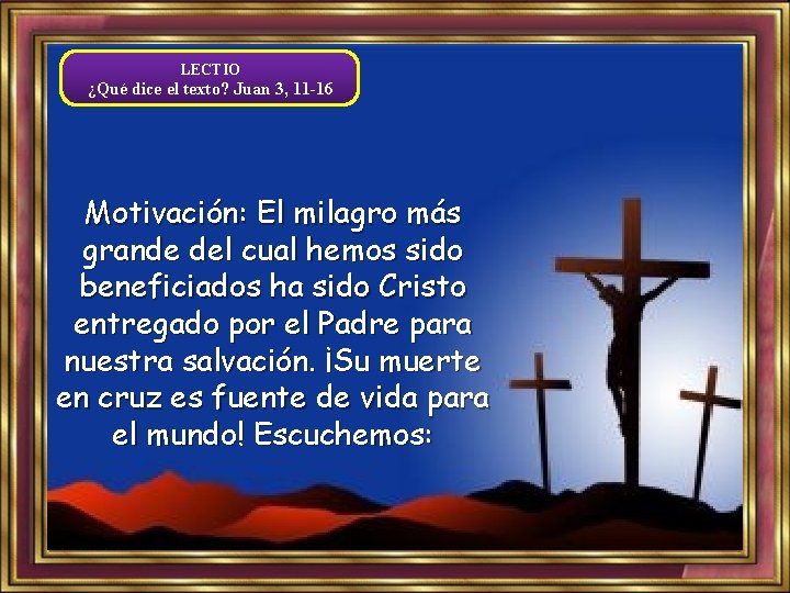 LECTIO ¿Qué dice el texto? Juan 3, 11 -16 Motivación: El milagro más grande