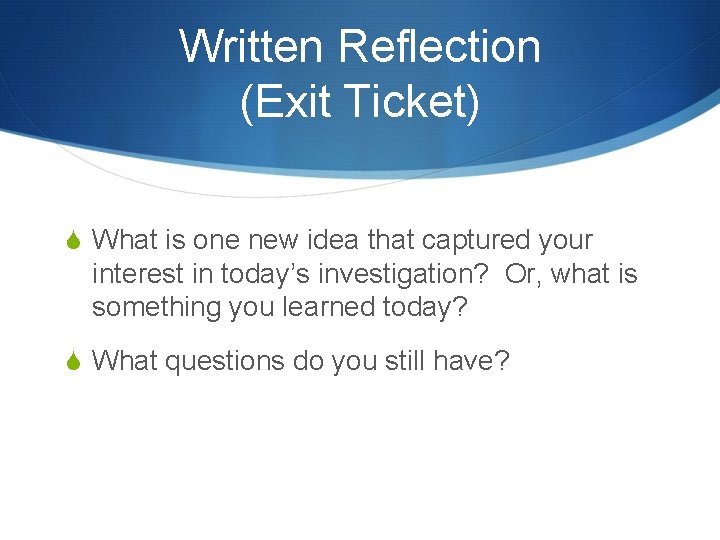 Written Reflection (Exit Ticket) S What is one new idea that captured your interest