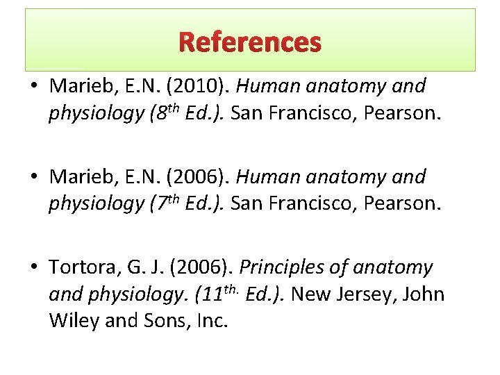 References • Marieb, E. N. (2010). Human anatomy and physiology (8 th Ed. ).