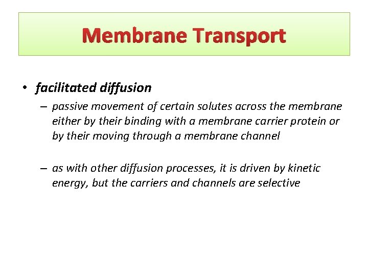 Membrane Transport • facilitated diffusion – passive movement of certain solutes across the membrane