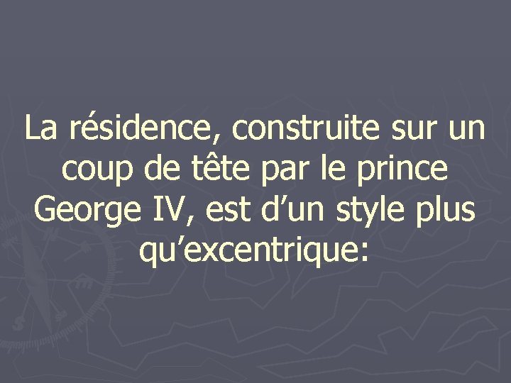 La résidence, construite sur un coup de tête par le prince George IV, est