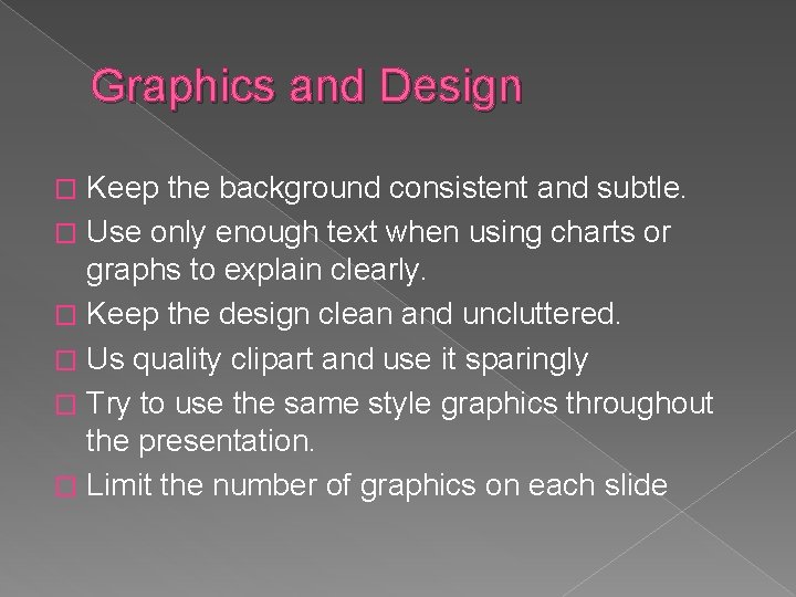 Graphics and Design Keep the background consistent and subtle. � Use only enough text