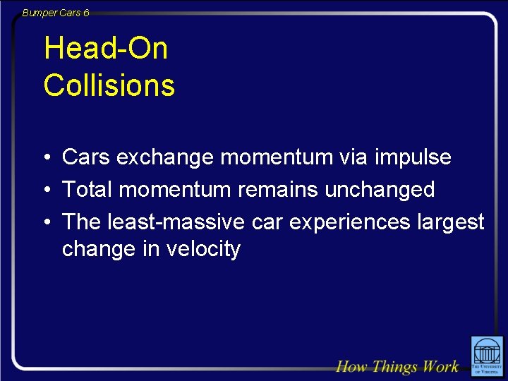 Bumper Cars 6 Head-On Collisions • Cars exchange momentum via impulse • Total momentum
