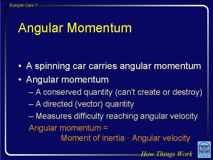 Bumper Cars 7 Angular Momentum • A spinning carries angular momentum • Angular momentum