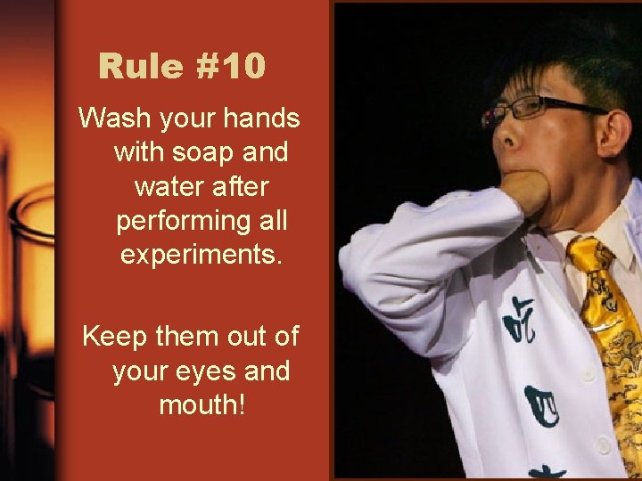 Rule #10 Wash your hands with soap and water after performing all experiments. Keep