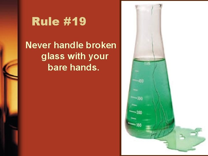 Rule #19 Never handle broken glass with your bare hands. 