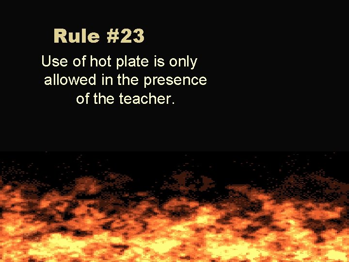 Rule #23 Use of hot plate is only allowed in the presence of the