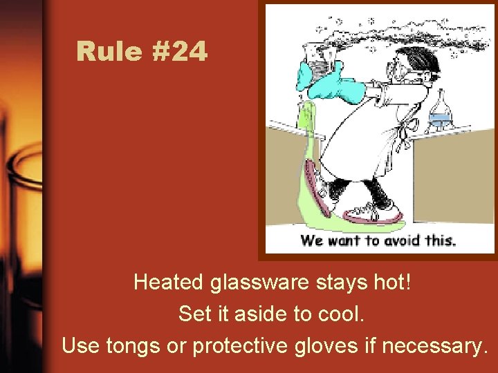 Rule #24 Heated glassware stays hot! Set it aside to cool. Use tongs or
