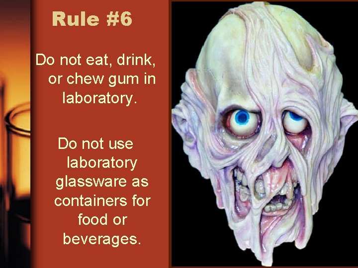 Rule #6 Do not eat, drink, or chew gum in laboratory. Do not use