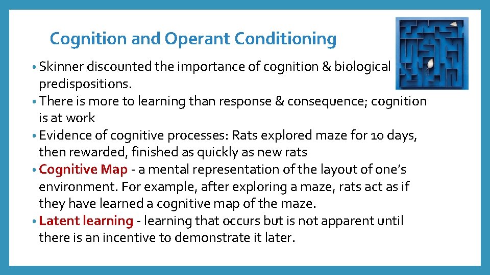 Cognition and Operant Conditioning • Skinner discounted the importance of cognition & biological predispositions.