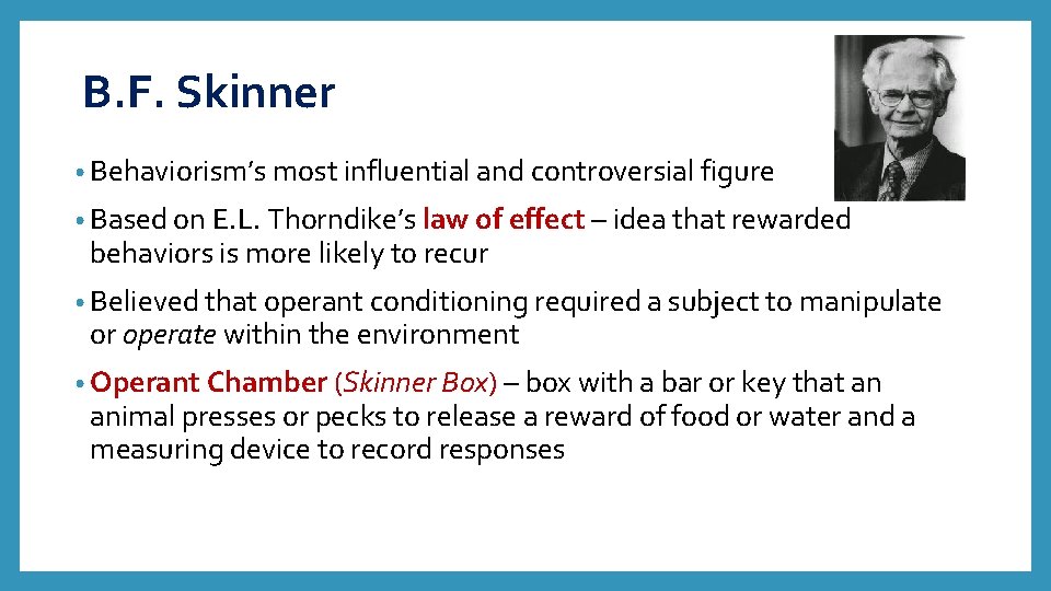 B. F. Skinner • Behaviorism’s most influential and controversial figure • Based on E.