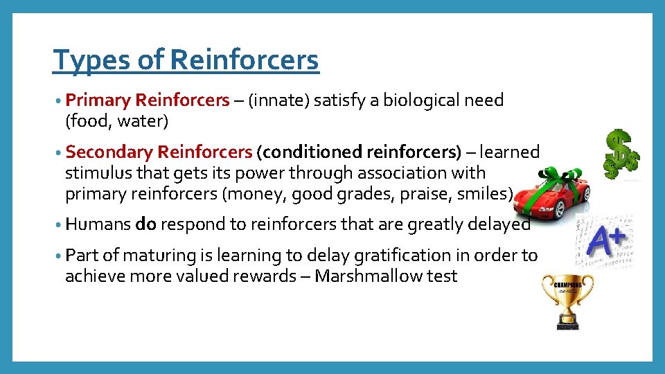 Types of Reinforcers • Primary Reinforcers – (innate) satisfy a biological need (food, water)